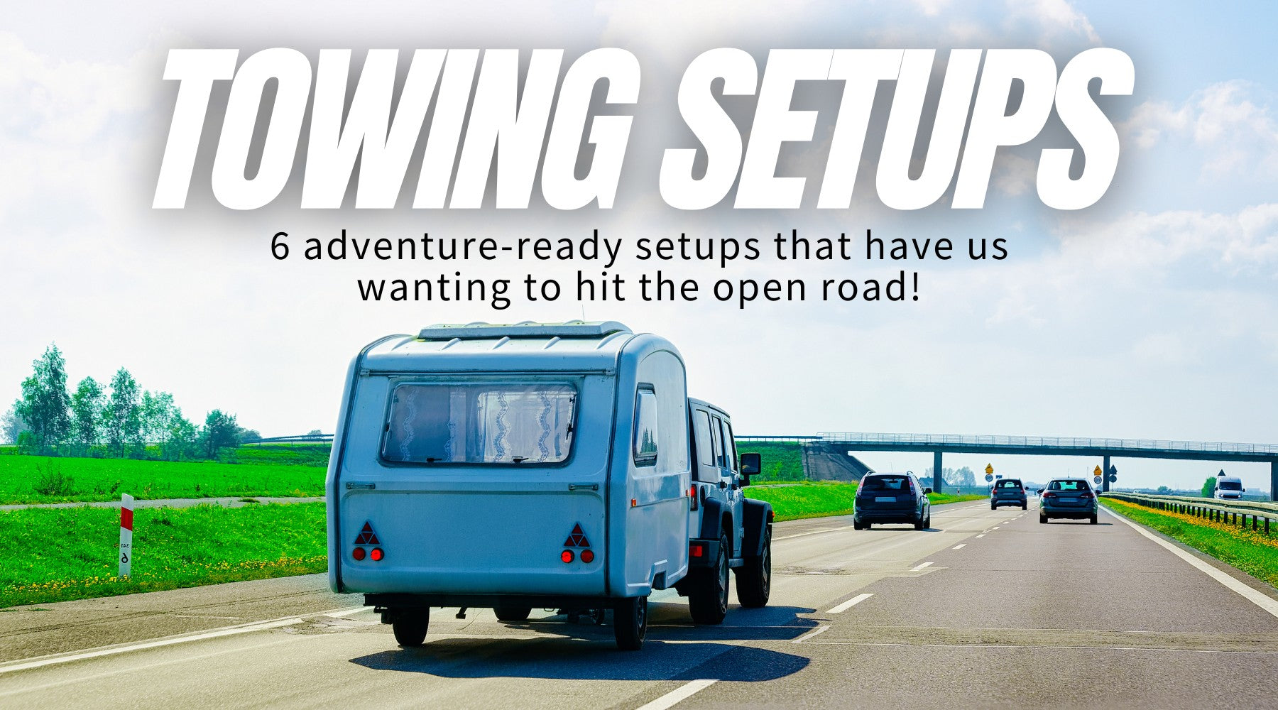 Summer Adventures Await: 6 Towing Setups to Fuel Your Road Trip Dreams